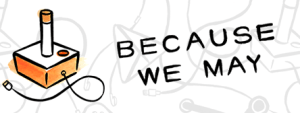 Because We May